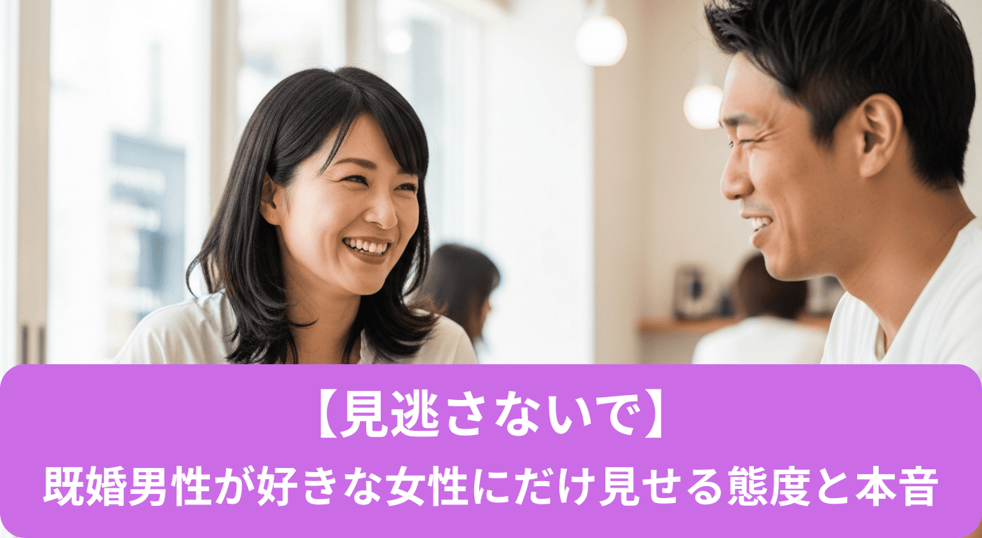 【見逃さないで】既婚男性が好きな女性にだけ見せる態度と本音