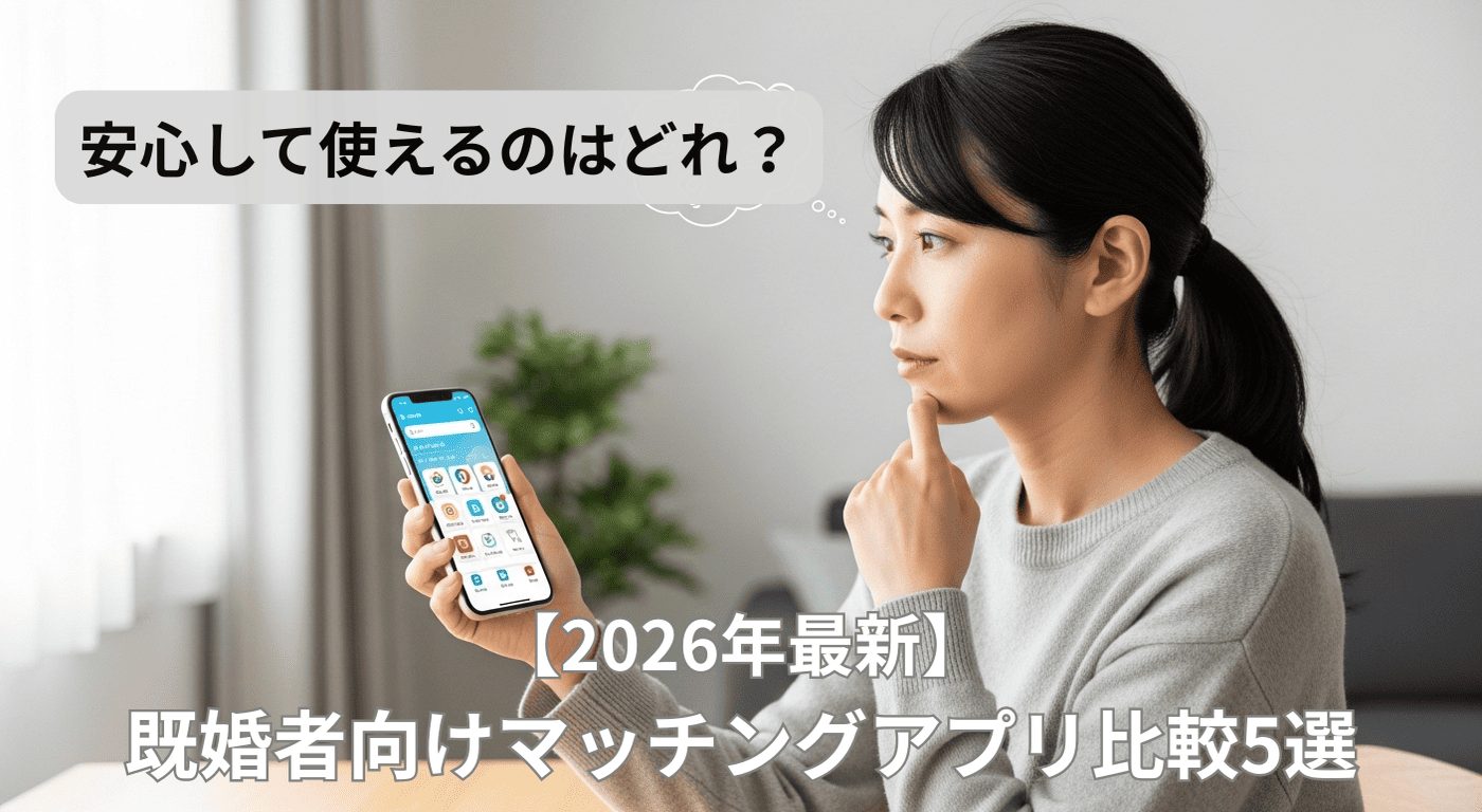 【2026年最新】既婚者向けマッチングアプリ比較5選｜安心して使えるのはどれ？