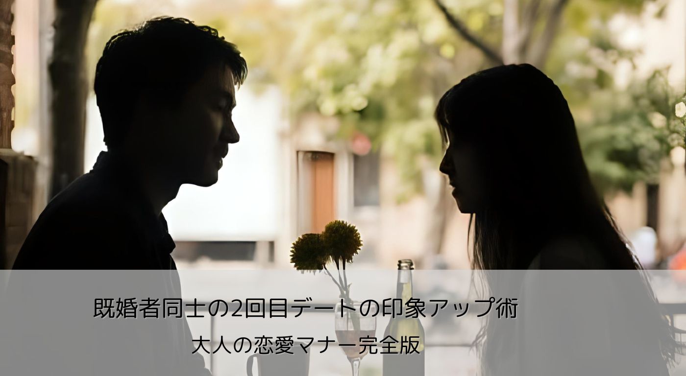【既婚者同士2回目デートの印象アップ術｜大人の恋愛マナー完全版】