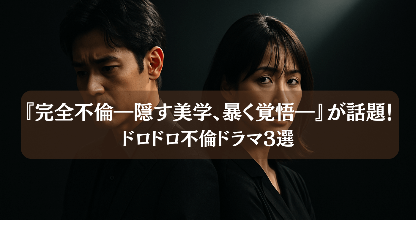 『完全不倫―隠す美学、暴く覚悟―』が話題！ドロドロ不倫ドラマ3選