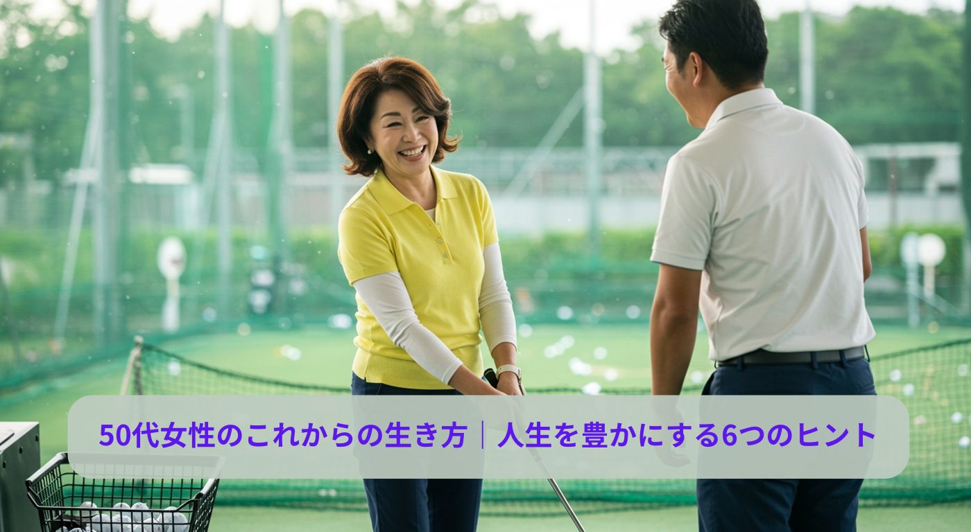 50代女性のこれからの生き方｜人生を豊かにする6つのヒント