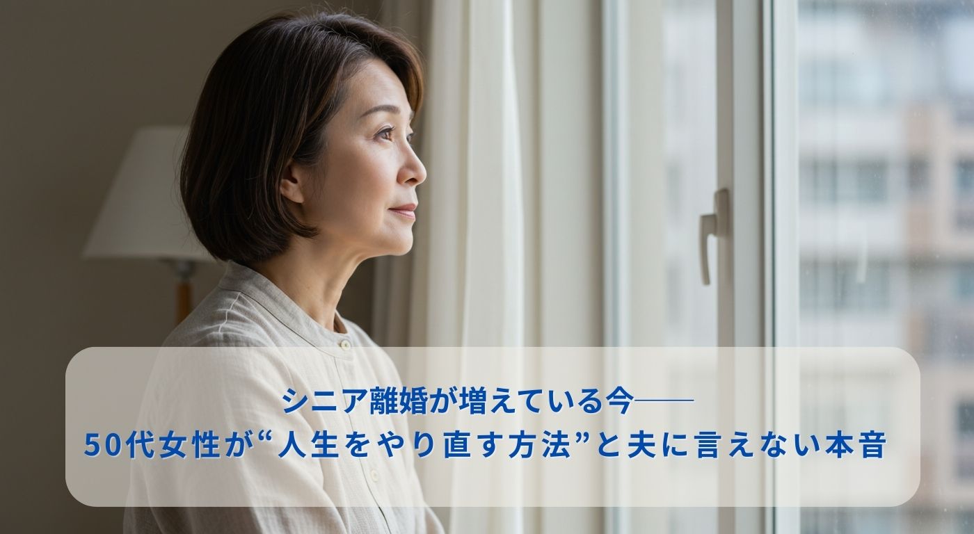 シニア離婚が増えている今──50代女性が“人生をやり直す方法”と夫に言えない本音