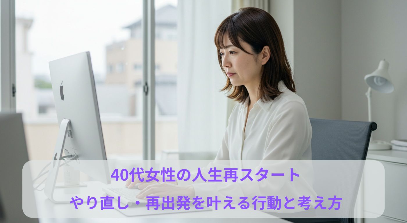 40代女性の人生再スタート｜やり直し・再出発を叶える行動と考え方