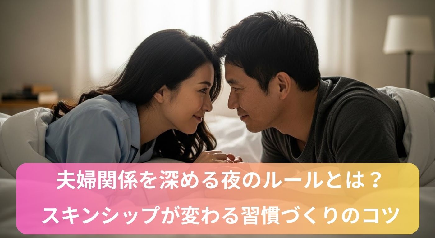 夫婦関係を深める夜のルールとは？スキンシップが変わる習慣づくりのコツ