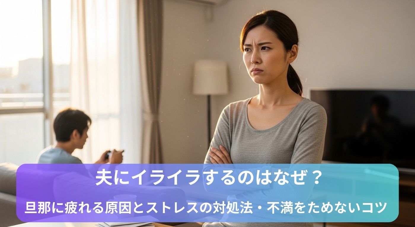 夫にイライラするのはなぜ？旦那に疲れる原因とストレスの対処法・不満をためないコツ