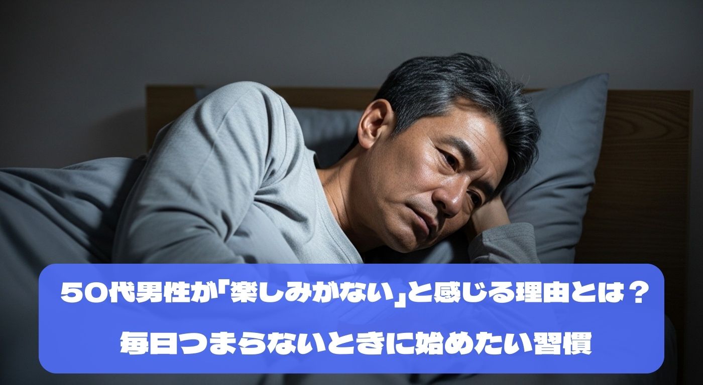50代男性が「楽しみがない」と感じる理由とは？毎日つまらないときに始めたい習慣